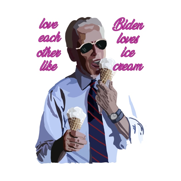 Love each other like Biden loves Ice Cream by RachWillz