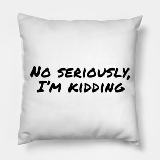 No seriously, I'm Kidding Pillow