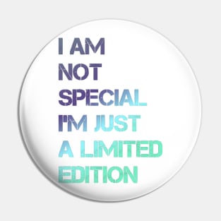 I AM NOT SPECIAL I'M JUST A LIMITED EDITION design Pin