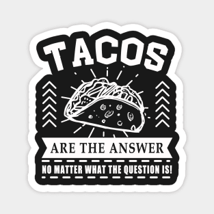 Tacos are the answer No matter what the question is Magnet