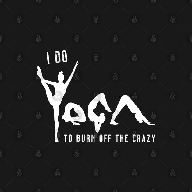 I Do Yoga To Burn Off The Crazy - Jade by VicEllisArt