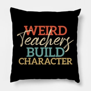 Weird Teachers Build Character Funny School Teacher Pillow