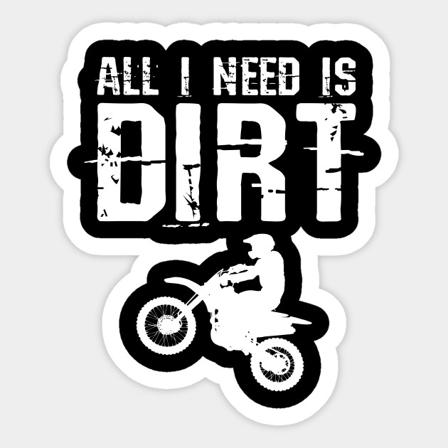 All I Need Is Dirt Bike Motocross Off Roading T Shirt Dirt Bike Sticker Teepublic