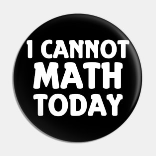 I Cannot Math Today Pin