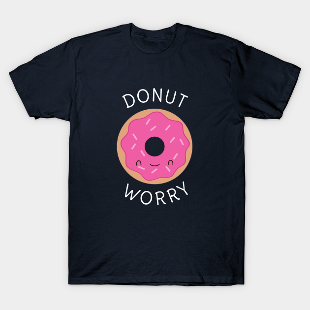 Donut Worry Pun Funny T-Shirt - Donut - T-Shirt | TeePublic