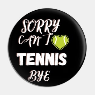 Sorry Can't Tennis Bye-Funny Tennis Quote Pin