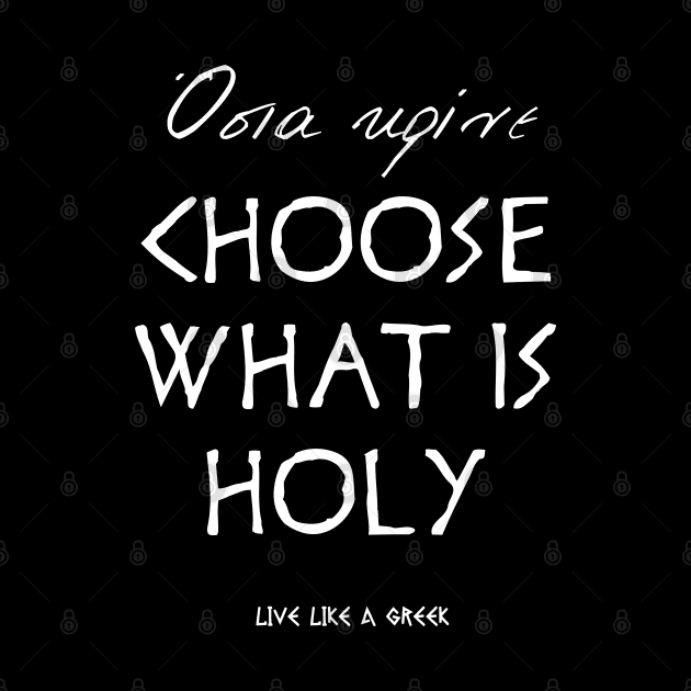 Choose what is holy and live like a greek ,apparel hoodie sticker coffee mug t-shirt gift for everyone by district28