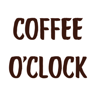 Coffee O'Clock Coffee Funny Cute Inspirational Coffee Lovers T-Shirt