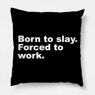 Born to slay. Forced to work. Pillow