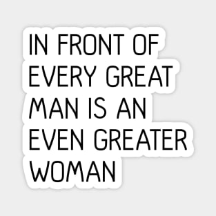 In Front of Every Great Man Is An Even Greater Woman Feminist Text Slogan Magnet