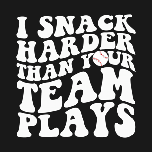 I Snack Harder Than Your Team Plays Funny Softball Baseball T-Shirt