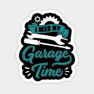 I Need My Garage Time Car Mechanic Gift Magnet