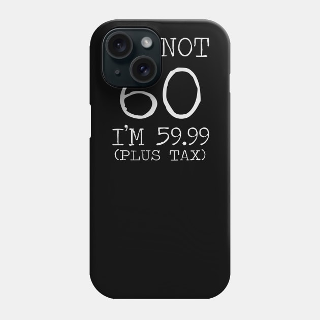 I'm Not 60 I'm 59.99 Plus Tax - 60th birthday Phone Case by busines_night