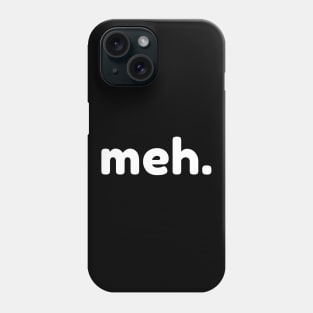 Meh. Funny Sarcastic NSFW Rude Inappropriate Saying Phone Case