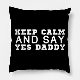 Keep Calm And Say Yes Daddy Pillow