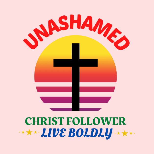 Unashamed Christ Follower - Live Boldly by Prayingwarrior