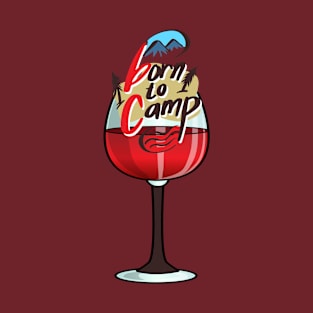 Camping and wine. Born to camp and enjoy wine. Camper lover gift idea T-Shirt