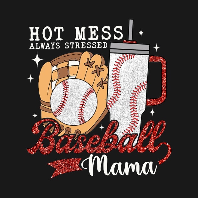 Hot Mess Always Stressed Baseball Mama by celestewilliey