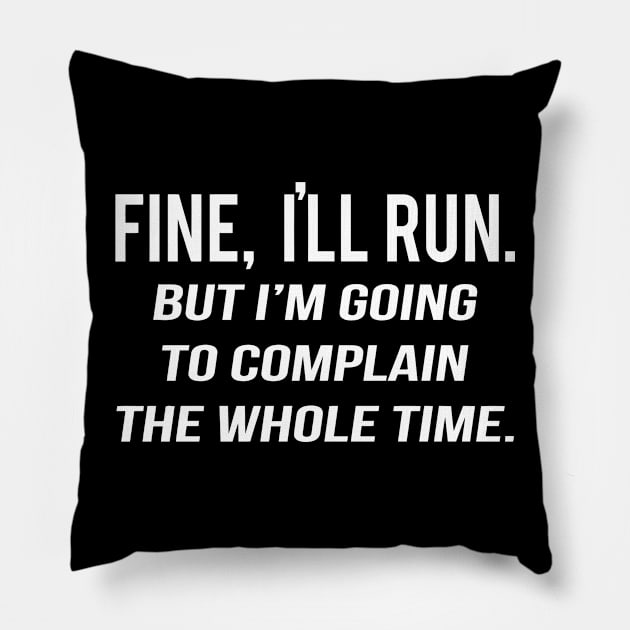 Fine I'll Run, But I'm Going To Complain The Whole Time Pillow by sally234