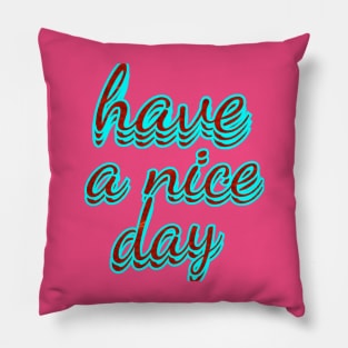 have a nice day Pillow