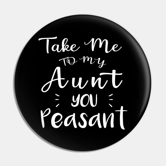 Take Me to My Aunt You Peasant - Funny Aunt Lovers Quote Pin by MetalHoneyDesigns