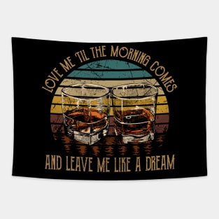 Love Me 'Til The Morning Comes And Leave Me Like A Dream Quotes Music Whiskey Cups Tapestry