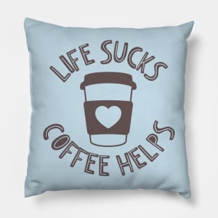 Life Sucks Coffee Helps Pillow