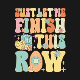 Groovy Crocheting Knitting Crochet Let Me Finish This Row T-Shirt