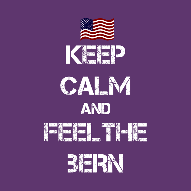 Keep Calm and Feel The Bern by ESDesign