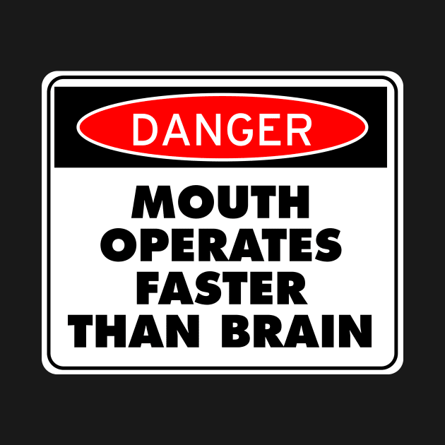 Danger! Mouth Operates Faster Than Brain by drummingco