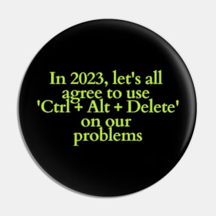 In 2023, let's all agree to use 'Ctrl + Alt + Delete' on our problems Pin