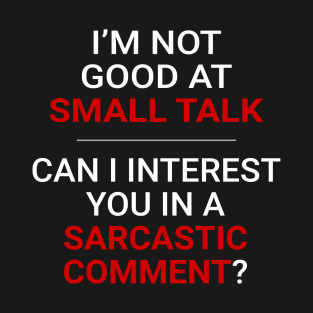 Not good at small talk - Can I interest you in a sarcastic comment (White Text) T-Shirt