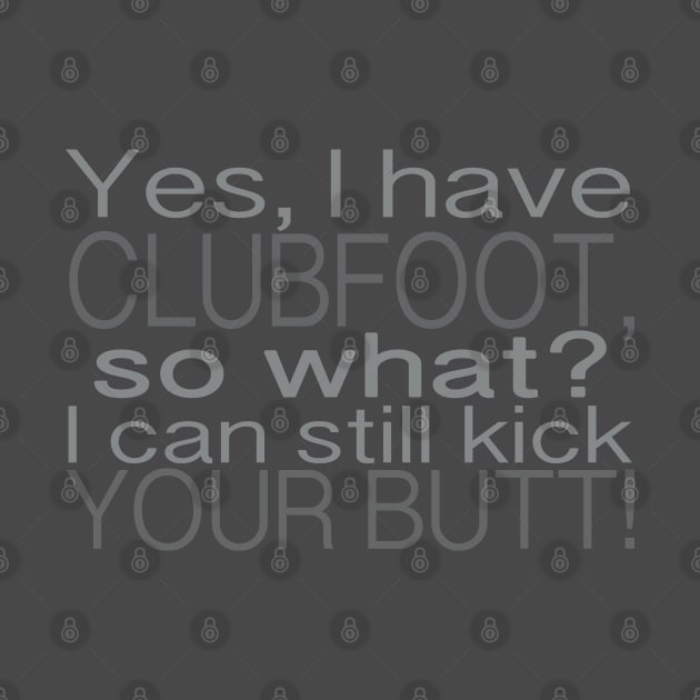 Clubfoot Kick Butt by CauseForTees