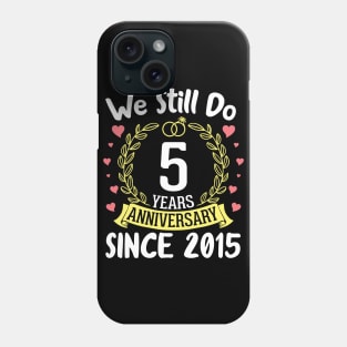 Happy Husband Wife We Still Do 5 Years Anniversary Since 2015 Marry Memory Party Day Phone Case