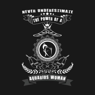 Never Underestimate The Power of a AQUARIUS Woman T-Shirt