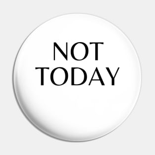 Not today Pin