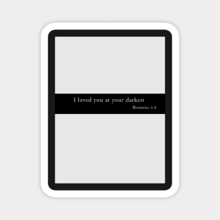 I loved you at your darkest | Romans 5:8 | Christian bible verse artprint Magnet