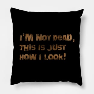 I'm Not Dead, This Is Just How I Look! Pillow