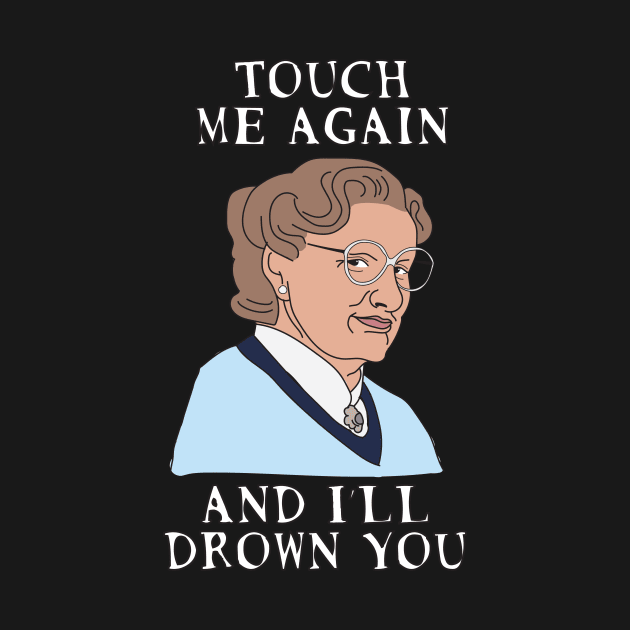 Mrs Doubtfire - Touch me again and I'll drown you by FoxtrotDesigns