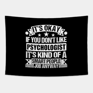 Psychologist lover It's Okay If You Don't Like Psychologist It's Kind Of A Smart People job Anyway Tapestry