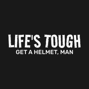 Life’s Tough Get a Helmet Man T-Shirt