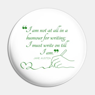 Jane Austen quote in green - I am not at all in a humour for writing; I must write on till I am. Pin