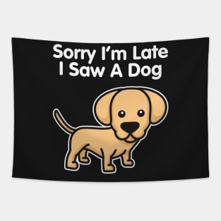 Labrador Retriever Sorry I'm Late I Saw A Dog design Tapestry