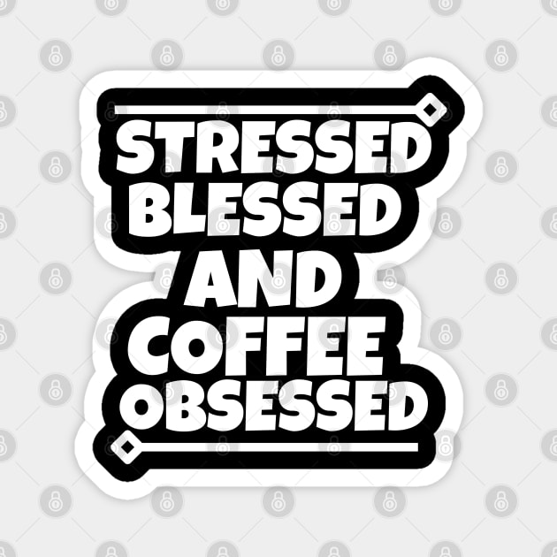 Stressed blessed and coffee obsessed Magnet by mksjr