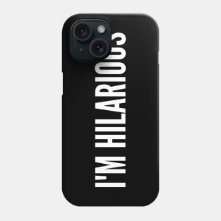 I'm Hilarious. Funny Sarcastic Saying Phone Case