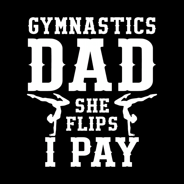 Gymnastics Dad She Flips I Pay by SimonL