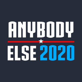 Vote Anybody Else in 2020 (white) T-Shirt