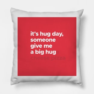 Its Hug Day, Someone Give Me A Big Hug(e Cheese Pizza) Pillow