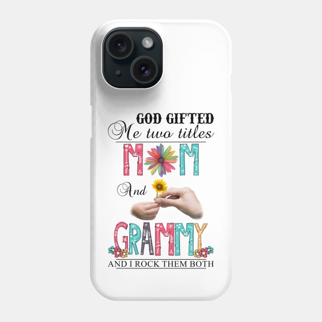 God Gifted Me Two Titles Mom And Grammy And I Rock Them Both Wildflowers Valentines Mothers Day Phone Case by KIMIKA