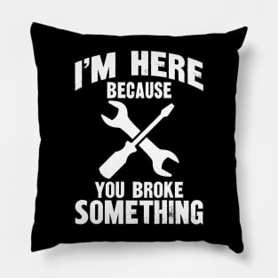 I'm here because you broke something Pillow